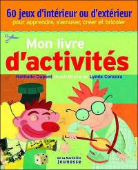 Mon livre d'activités : 60 jeux d'intérieur ou d'extérieur : pour apprendre, s'amuser, créer et bricoler