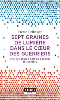 Sept graines de lumière dans le coeur des guerriers : une initiation à l'art de dénouer les conflits