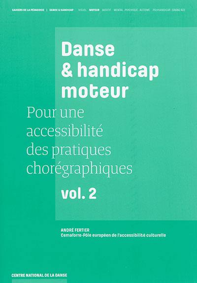 Pour une accessibilité des pratiques chorégraphiques. Vol. 2. Danse & handicap moteur