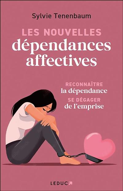 Les nouvelles dépendances affectives : reconnaître la dépendance, se dégager de l'emprise