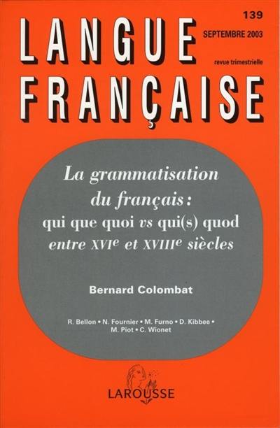 Langue française, n° 139. La grammatisation du français : qui que quoi vs qui(s) quod : entre XVIe et XVIIIe siècles