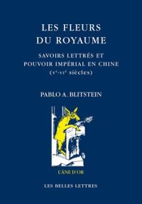 Les fleurs du royaume : savoirs lettrés et pouvoir impérial en Chine, Ve-VIe siècles