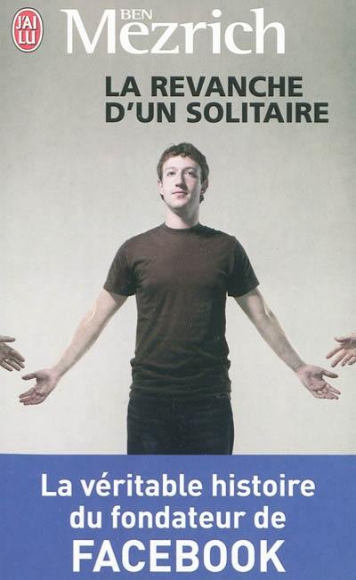 La revanche d'un solitaire : la véritable histoire du fondateur de Facebook