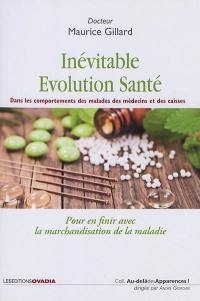 L'inévitable évolution santé : dans les comportements des malades, des médecins et des caisses : pour en finir avec la marchandisation de la maladie