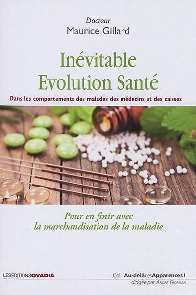 L'inévitable évolution santé : dans les comportements des malades, des médecins et des caisses : pour en finir avec la marchandisation de la maladie