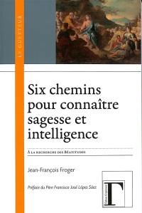 Six chemins pour connaître sagesse et intelligence : à la recherche des Béatitudes (Mt 5, 3-12)