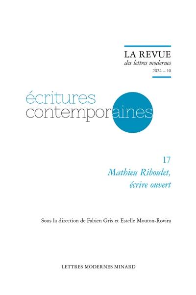 Ecritures contemporaines. Vol. 17. Mathieu Riboulet, écrire ouvert