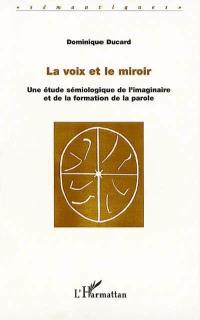 La voix et le miroir : une étude sémiologique de l'imaginaire et de la formation de la parole