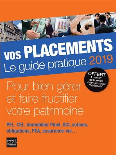 Vos placements, le guide pratique 2019 : pour bien gérer et faire fructifier votre patrimoine : PEL, CEL, immobilier Pinel, SCI, actions, obligations, PEA, assurance-vie...