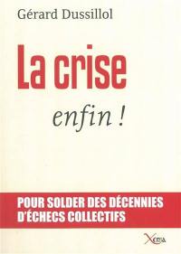 La crise, enfin ! : pour solder des décennies d'échecs collectifs