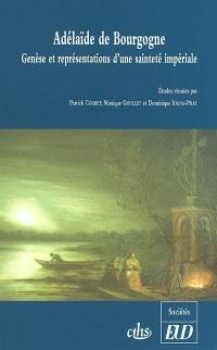 Adélaïde de Bourgogne : genèse et représentations d'une sainteté impériale : actes du colloque international du centre d'Etudes Médiévales-UMR 5594, Auxerre, 10 et 11 décembre 1999