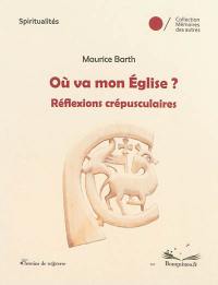 Où va mon Eglise ? : réflexions crépusculaires