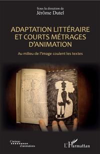 Adaptation littéraire et courts métrages d'animation : au milieu de l'image coulent les textes