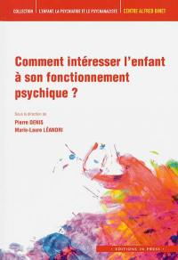 Comment intéresser l'enfant à son fonctionnement psychique ?