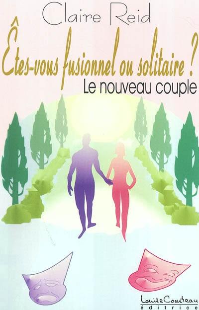 Etes-vous fusionnel ou solitaire ? : le nouveau couple