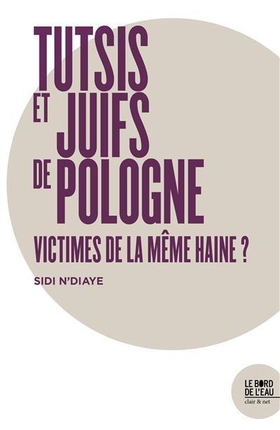 Tutsis du Rwanda et Juifs de Pologne : victimes de la même haine ? : imaginaires historiques et de haine dans les meurtres de voisins