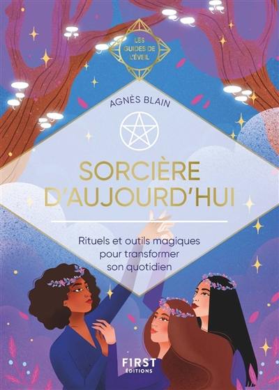 Sorcière d'aujourd'hui : rituels et outils magiques pour transformer son quotidien