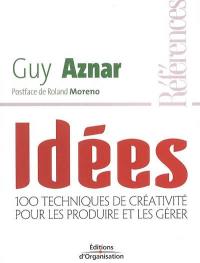 Idées : 100 techniques de créativité pour les produire et les gérer