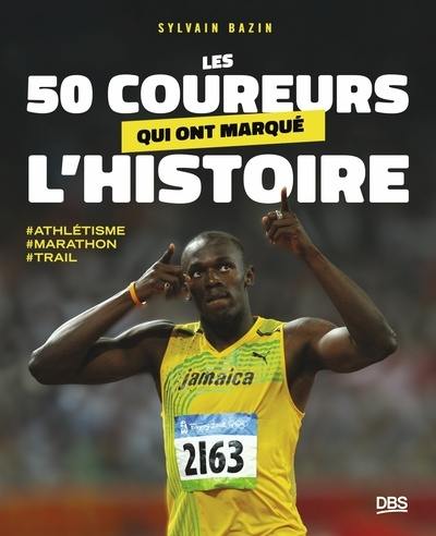 Les 50 coureurs qui ont marqué l'histoire : athlétisme, marathon, trail