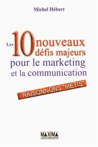 Les 10 nouveaux défis majeurs pour le marketing et la communication : raisonnons métis