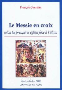 Le messie en croix : selon les premières églises face à l'islam