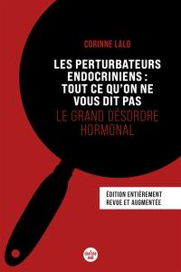 Les perturbateurs endocriniens : tout ce qu'on ne vous dit pas : le grand désordre hormonal