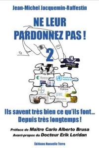 Ne leur pardonnez pas ! : ils savent très bien ce qu'ils font.... Vol. 2. Depuis très longtemps !