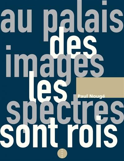 Au palais des images, les spectres sont rois : écrits anthumes, 1922-1967