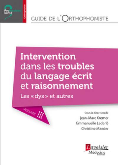 Guide de l'orthophoniste. Vol. 3. Intervention dans les troubles du langage écrit et raisonnement : les dys et autres