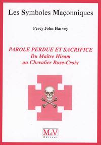 Parole perdue et sacrifice : du maître Hiram au chevalier Rose-Croix