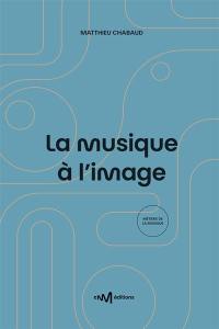 La musique à l'image : guide pratique de l'utilisation de la musique pour les formats audiovisuels