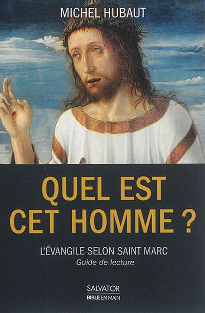 Quel est cet homme ? : l'Evangile selon saint Marc : guide de lecture