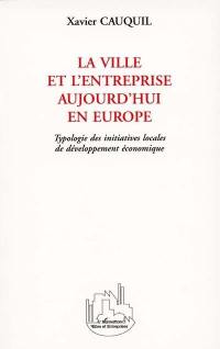 La ville et l'entreprise aujourd'hui en Europe : typologie des initiatives locales de développement économique