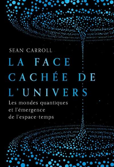 La face cachée de l'Univers : les mondes quantiques et l'émergence de l'espace-temps