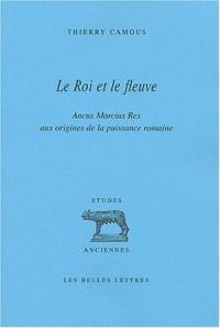 Le roi et le fleuve : Ancus Marcius Rex, aux origines de la puissance romaine