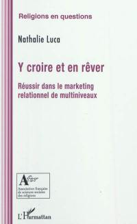 Y croire et en rêver : réussir dans le marketing relationnel de multiniveaux