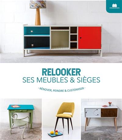 Relooker ses meubles & sièges : rénover, peindre & customiser