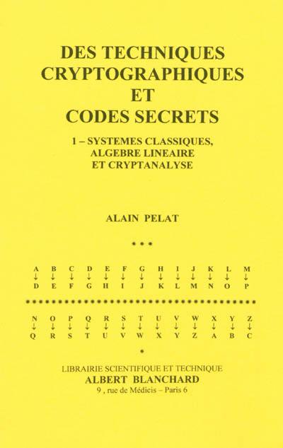 Des techniques cryptographiques et codes secrets. Vol. 1. Systèmes classiques, algèbre linéaire et cryptanalyse