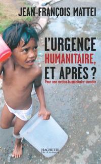 L'urgence humanitaire, et après ? : de l'urgence à l'action humanitaire durable