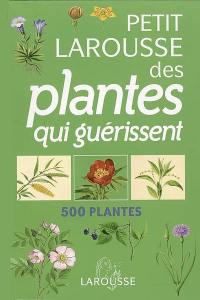 Petit Larousse des plantes qui guérissent : 500 plantes