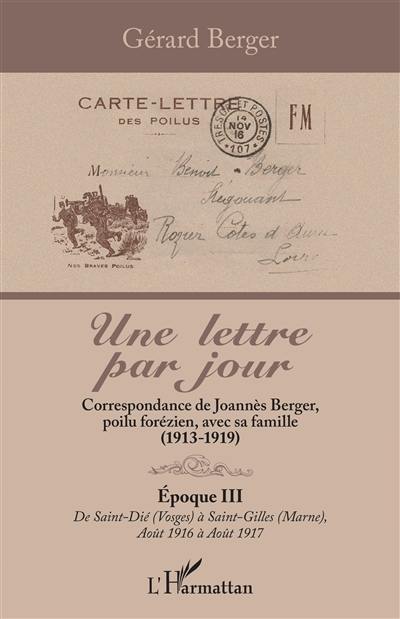 Une lettre par jour : correspondance de Joannès Berger, poilu forézien, avec sa famille (1913-1919). Vol. 3. De Saint-Dié (Vosges) à Saint-Gilles (Marne), août 1916 à août 1917