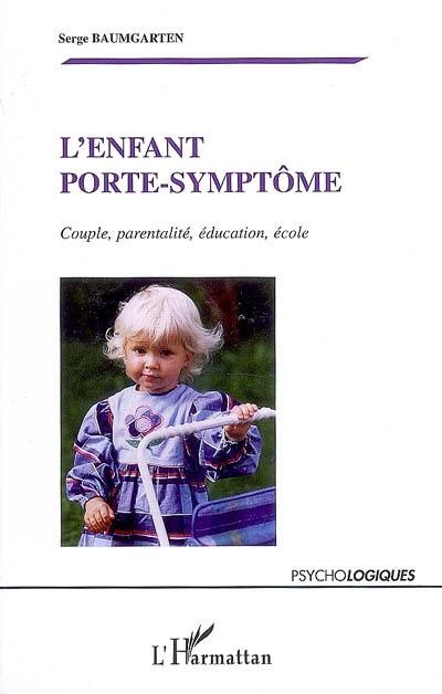 L'enfant porte-symptôme : couple, parentalité, éducation, école