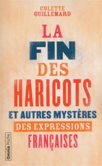 La fin des haricots : et autres mystères des expressions françaises