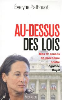 Au-dessus des lois : mes 12 années de procédure contre Ségolène Royal