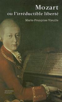 Mozart ou L'irréductible liberté : biographie