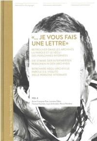 Internements administratifs. Vol. 4. Je vous fais une lettre : retrouver dans les archives la parole et le vécu des personnes internées. Je vous fais une lettre : die Stimme der internierten Personen in den Archiven. Je vous fais une lettre : ritrovare negli archivi le parole e il vissuto delle persone internate