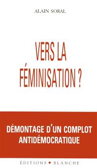 Vers la féminisation ? : démontage d'un complot antidémocratique