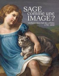 Sage comme une image ? : l'enfance dans l'oeil des artistes, 1790-1850