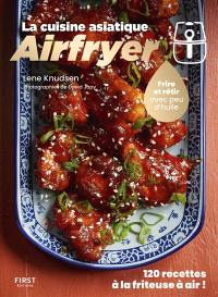 Airfryer : la cuisine asiatique : 120 recettes à la friteuse à air !