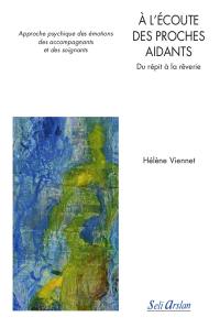 A l'écoute des proches aidants : du répit à la rêverie : approche psychique des émotions des accompagnants et des soignants